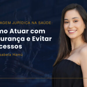 Blindagem Jurídica na Saúde: Como Atuar com Segurança e Evitar Processos
